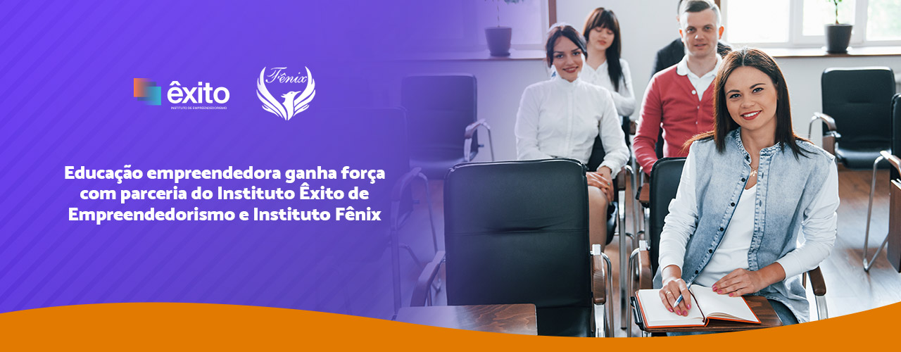 Educação empreendedora ganha força com parceria do Instituto Êxito de Empreendedorismo e  Instituto Fênix