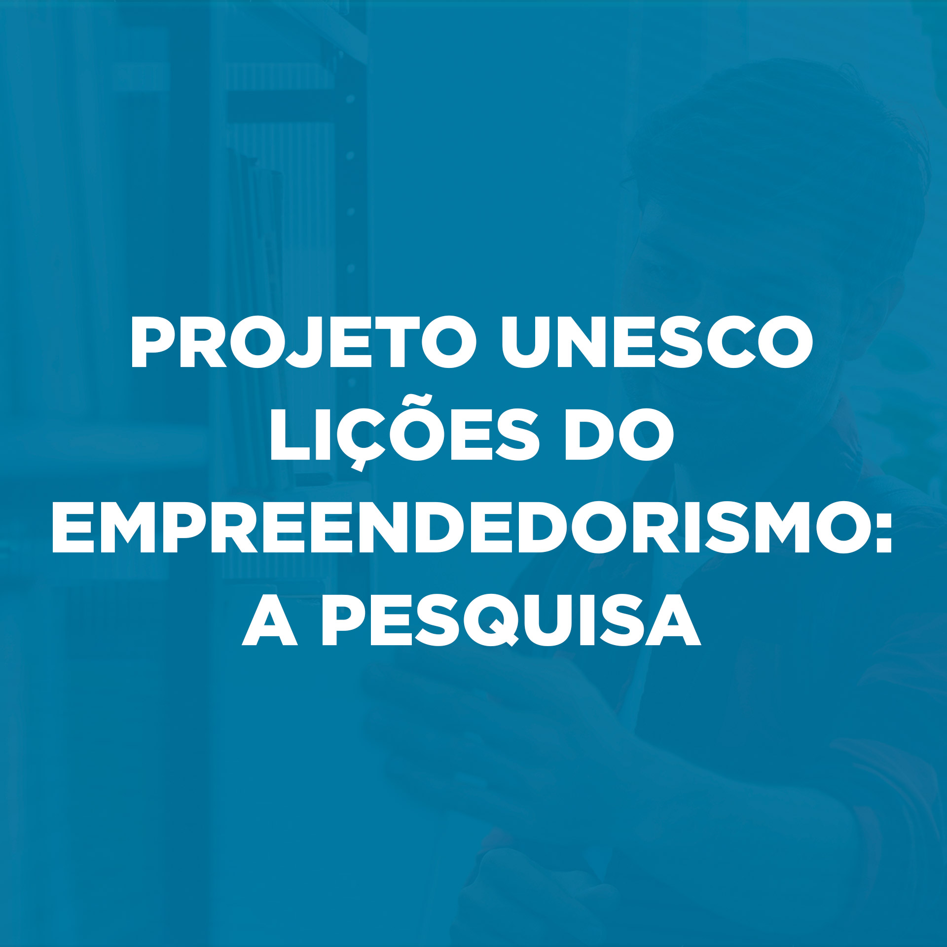 Projeto Unesco Lições do Empreendedorismo: A pesquisa